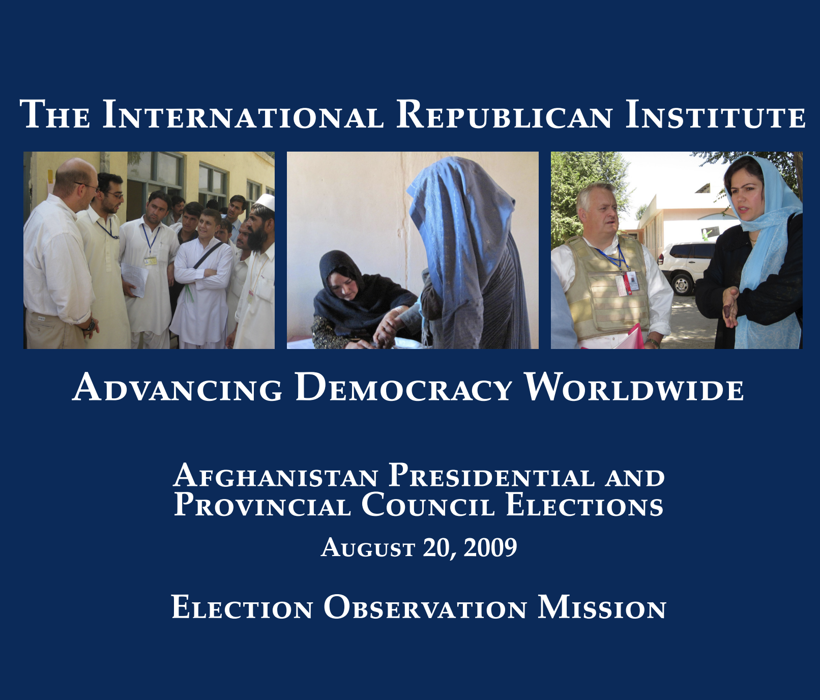 The International Republican Institute Advancing Democracy Worldwide Afghanistan Presidential and Provincial Council Elections August 20, 2009 Election Observation Mission