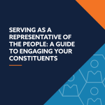 SERVING AS A REPRESENTATIVE OF THE PEOPLE: A GUIDE TO ENGAGING YOUR CONSTITUENTS